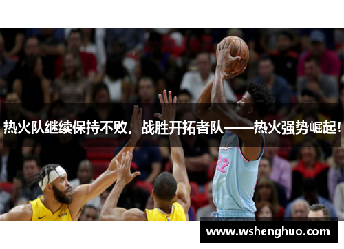 热火队继续保持不败，战胜开拓者队——热火强势崛起！