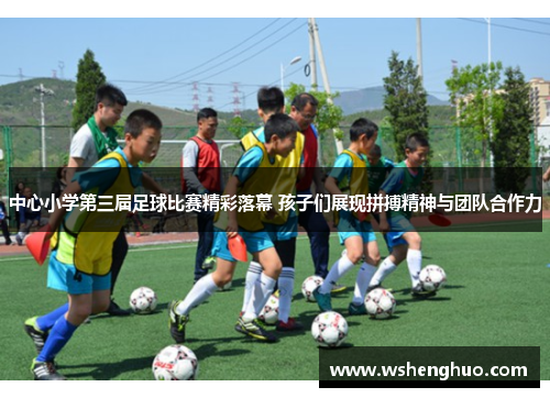 中心小学第三届足球比赛精彩落幕 孩子们展现拼搏精神与团队合作力