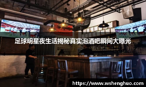 足球明星夜生活揭秘真实泡酒吧瞬间大曝光